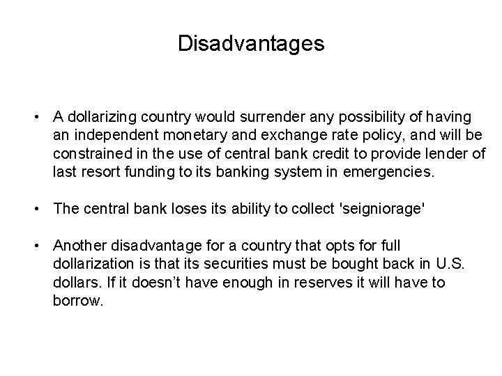 Disadvantages • A dollarizing country would surrender any possibility of having an independent monetary