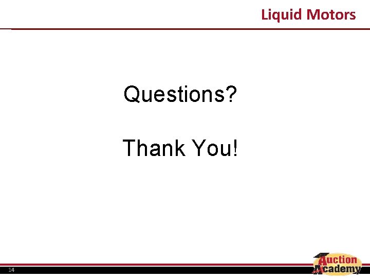 Liquid Motors Questions? Thank You! 14 