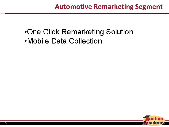 Automotive Remarketing Segment • One Click Remarketing Solution • Mobile Data Collection 5 