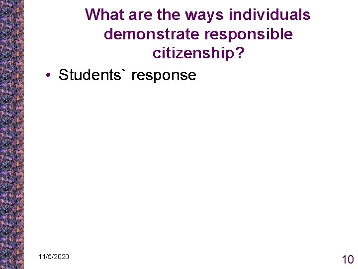 What are the ways individuals demonstrate responsible citizenship? • Students` response 11/5/2020 10 What are the ways individuals demonstrate responsible citizenship? • Students` response 11/5/2020 10