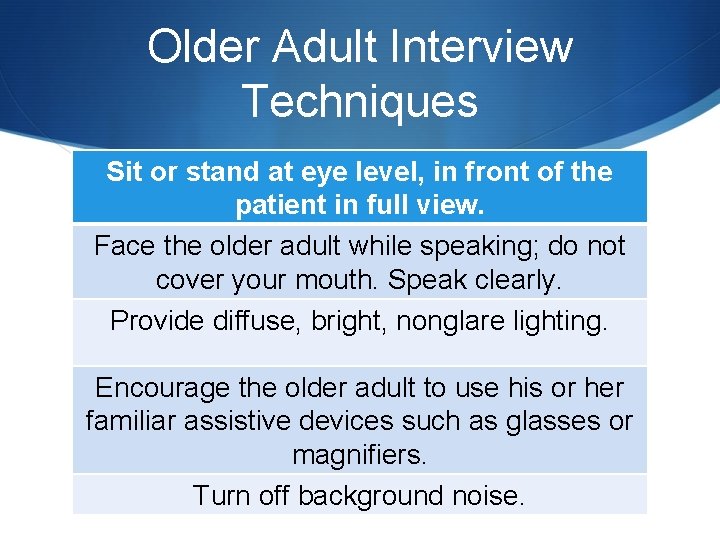 Older Adult Interview Techniques Sit or stand at eye level, in front of the