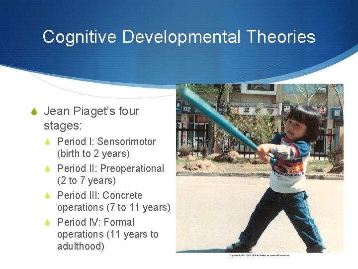 Cognitive Developmental Theories S Jean Piaget’s four stages: S Period I: Sensorimotor (birth to