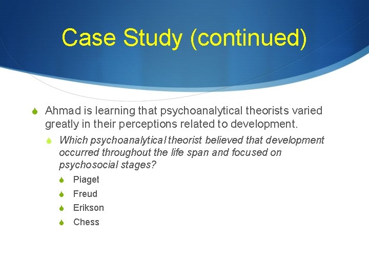 Case Study (continued) S Ahmad is learning that psychoanalytical theorists varied greatly in their