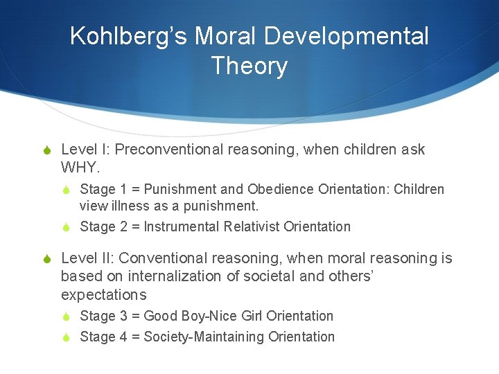 Kohlberg’s Moral Developmental Theory S Level I: Preconventional reasoning, when children ask WHY. S