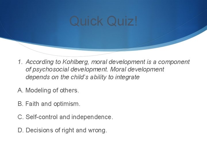 Quick Quiz! 1. According to Kohlberg, moral development is a component of psychosocial development.