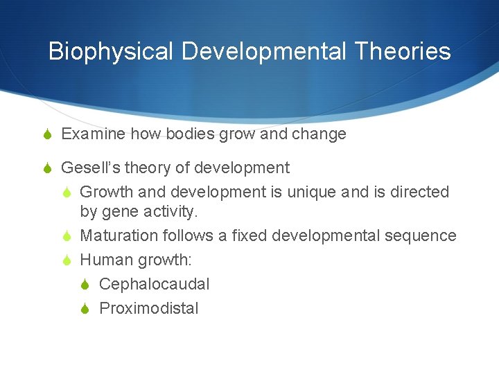 Biophysical Developmental Theories S Examine how bodies grow and change S Gesell’s theory of