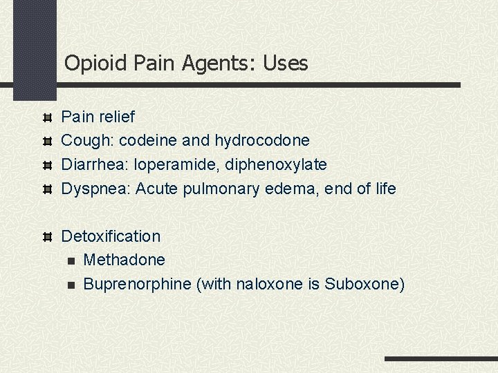 Opioid Pain Agents: Uses Pain relief Cough: codeine and hydrocodone Diarrhea: loperamide, diphenoxylate Dyspnea: