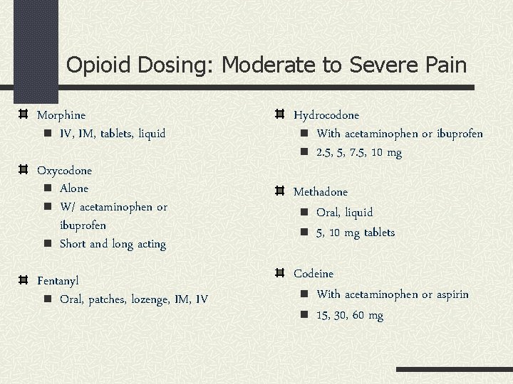 Opioid Dosing: Moderate to Severe Pain Morphine n IV, IM, tablets, liquid Oxycodone n