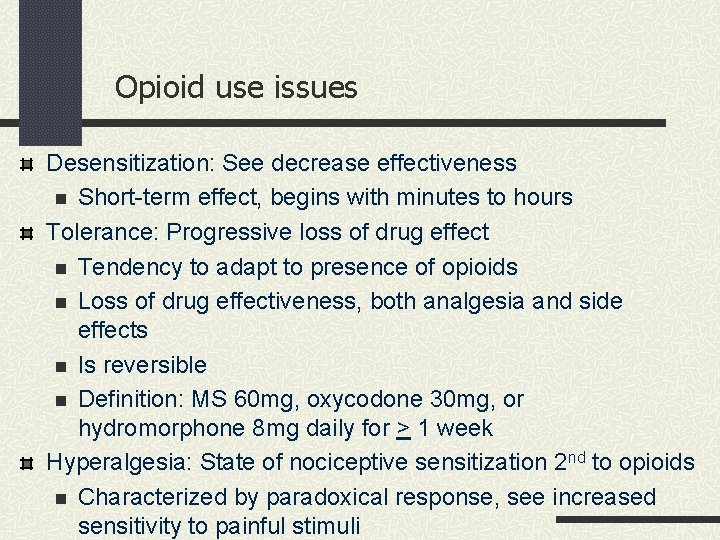 Opioid use issues Desensitization: See decrease effectiveness n Short-term effect, begins with minutes to