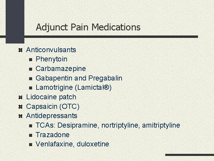 Adjunct Pain Medications Anticonvulsants n Phenytoin n Carbamazepine n Gabapentin and Pregabalin n Lamotrigine