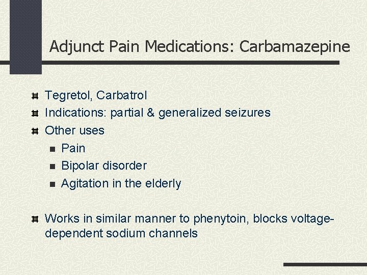 Adjunct Pain Medications: Carbamazepine Tegretol, Carbatrol Indications: partial & generalized seizures Other uses n