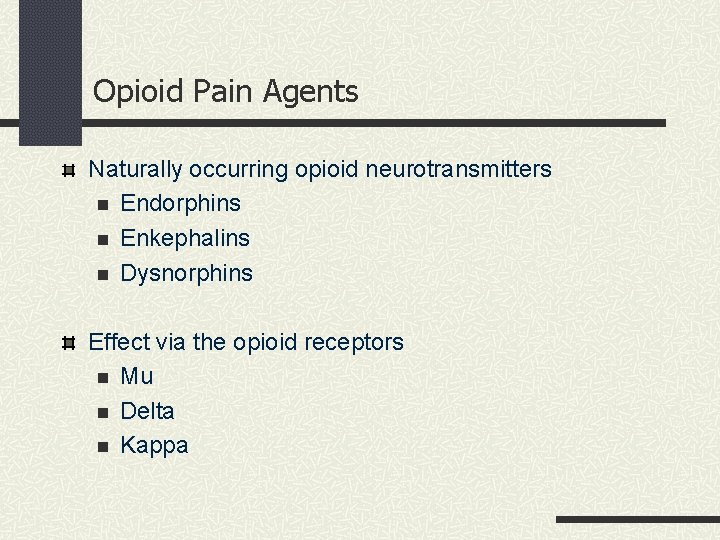 Opioid Pain Agents Naturally occurring opioid neurotransmitters n Endorphins n Enkephalins n Dysnorphins Effect