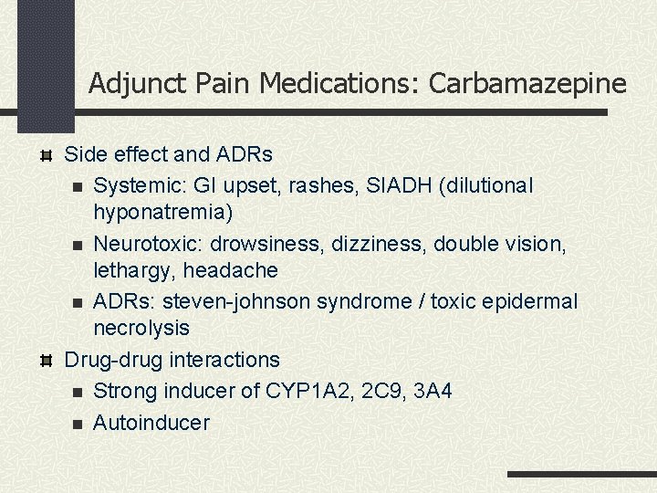 Adjunct Pain Medications: Carbamazepine Side effect and ADRs n Systemic: GI upset, rashes, SIADH