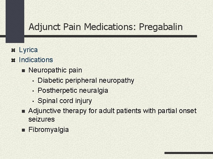 Adjunct Pain Medications: Pregabalin Lyrica Indications n Neuropathic pain • Diabetic peripheral neuropathy •