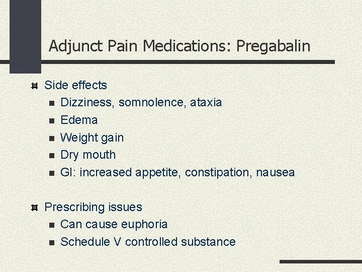 Adjunct Pain Medications: Pregabalin Side effects n Dizziness, somnolence, ataxia n Edema n Weight