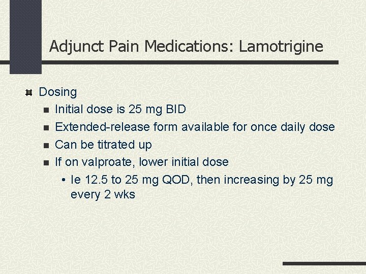 Adjunct Pain Medications: Lamotrigine Dosing n Initial dose is 25 mg BID n Extended-release