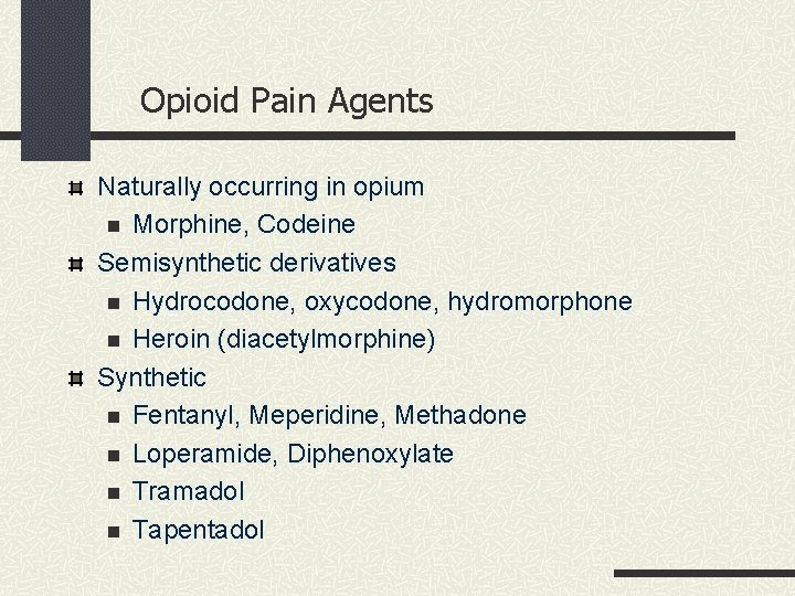 Opioid Pain Agents Naturally occurring in opium n Morphine, Codeine Semisynthetic derivatives n Hydrocodone,