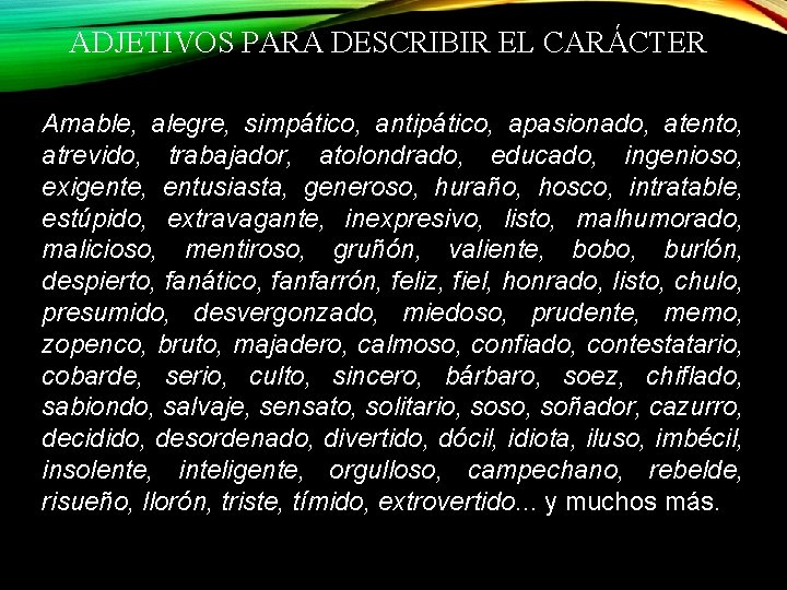 ADJETIVOS PARA DESCRIBIR EL CARÁCTER Amable, alegre, simpático, antipático, apasionado, atento, atrevido, trabajador, atolondrado,