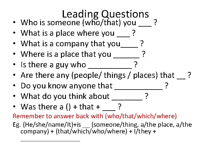  • • • Leading Questions Who is someone (who/that) you ___ ? What