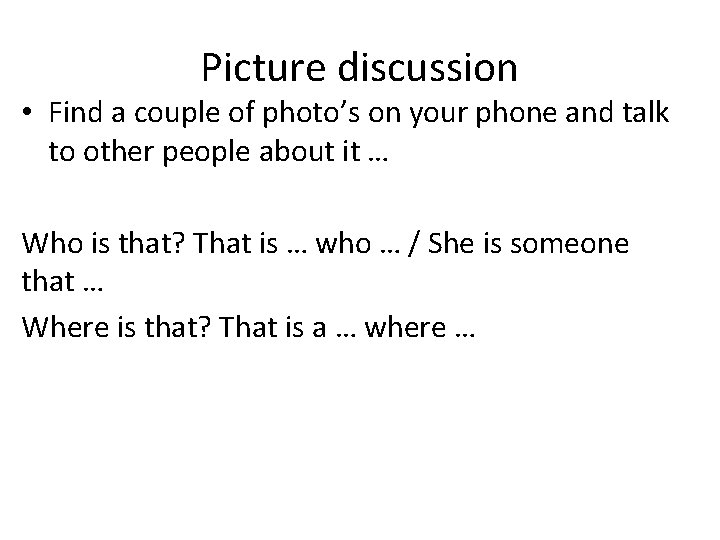 Picture discussion • Find a couple of photo’s on your phone and talk to