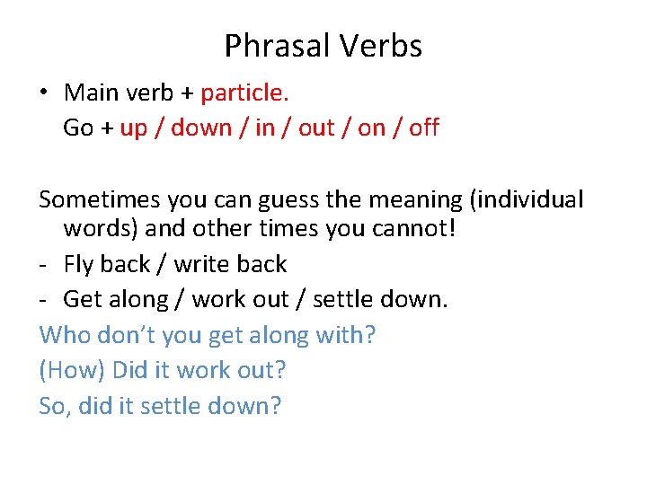 Phrasal Verbs • Main verb + particle. Go + up / down / in