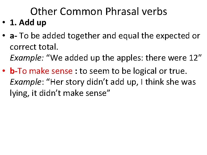 Other Common Phrasal verbs • 1. Add up • a- To be added together