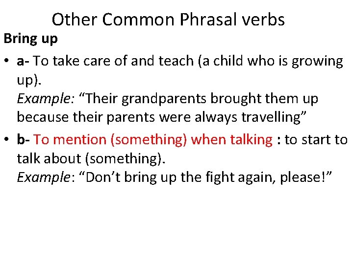 Other Common Phrasal verbs Bring up • a- To take care of and teach