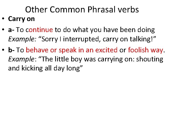 Other Common Phrasal verbs • Carry on • a- To continue to do what