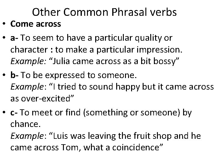 Other Common Phrasal verbs • Come across • a- To seem to have a