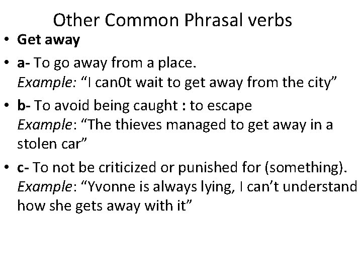 Other Common Phrasal verbs • Get away • a- To go away from a