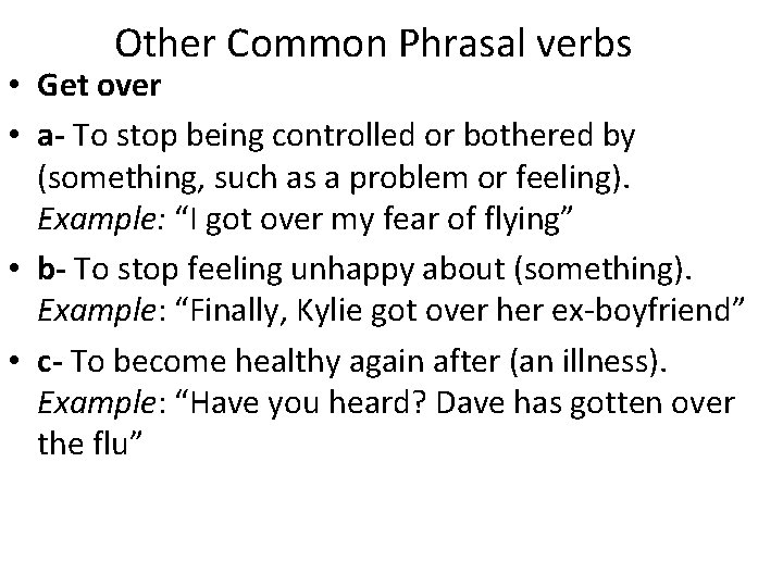 Other Common Phrasal verbs • Get over • a- To stop being controlled or