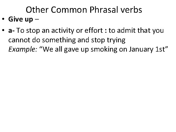 Other Common Phrasal verbs • Give up – • a- To stop an activity