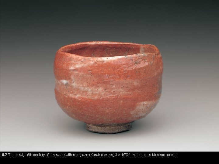 0. 7 Tea bowl, 16 th century. Stoneware with red glaze (Karatsu ware), 3