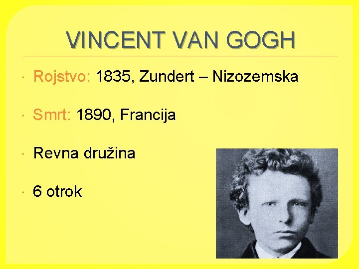VINCENT VAN GOGH Rojstvo: 1835, Zundert – Nizozemska Smrt: 1890, Francija Revna družina 6