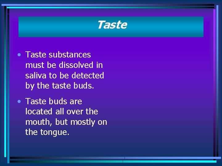 Taste • Taste substances must be dissolved in saliva to be detected by the