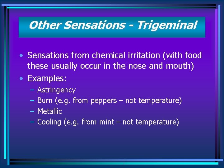 Other Sensations - Trigeminal • Sensations from chemical irritation (with food these usually occur