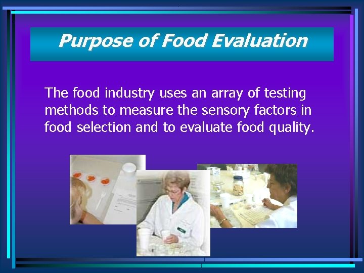 Purpose of Food Evaluation The food industry uses an array of testing methods to