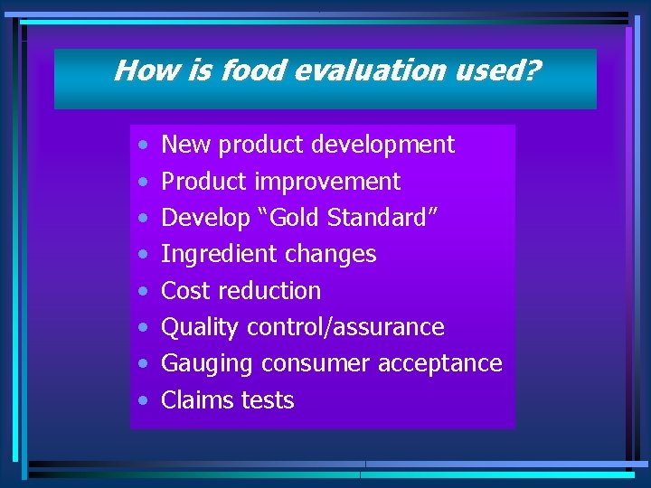 How is food evaluation used? • • New product development Product improvement Develop “Gold