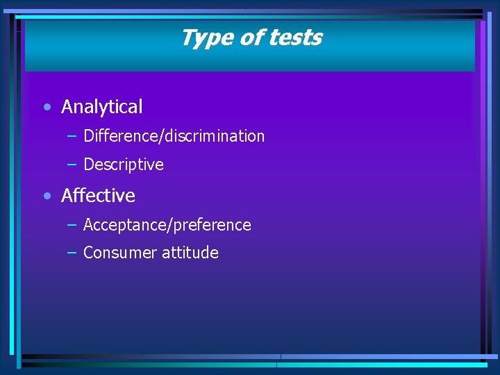 Type of tests • Analytical – Difference/discrimination – Descriptive • Affective – Acceptance/preference –