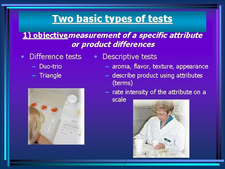 Two basic types of tests 1) objectivemeasurement of a specific attribute or product differences