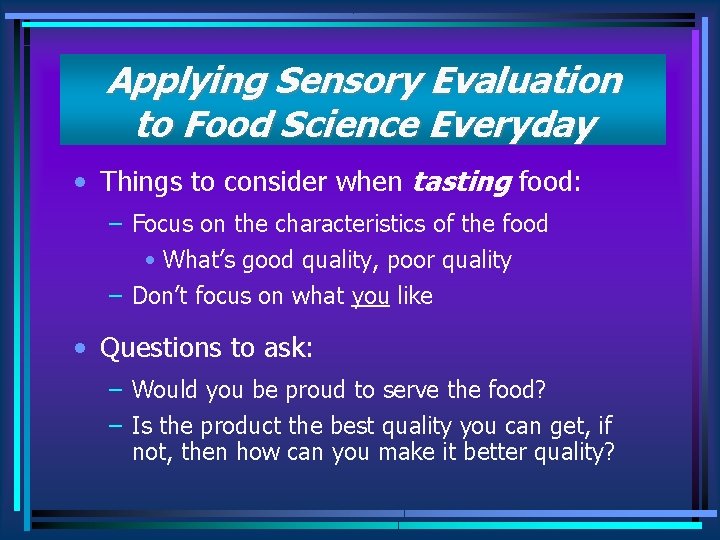 Applying Sensory Evaluation to Food Science Everyday • Things to consider when tasting food: