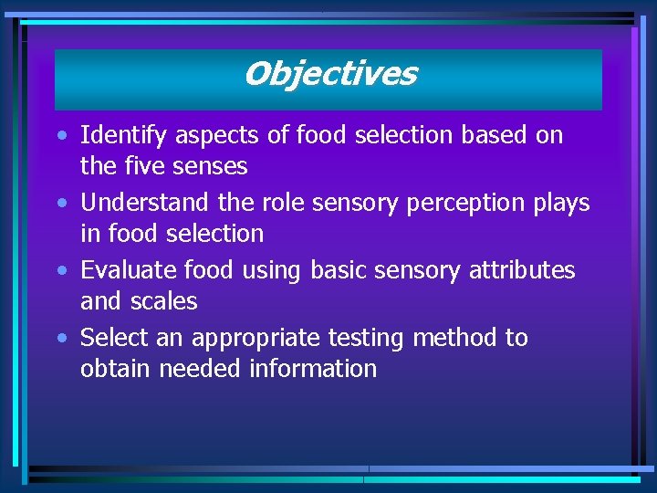 Objectives • Identify aspects of food selection based on the five senses • Understand
