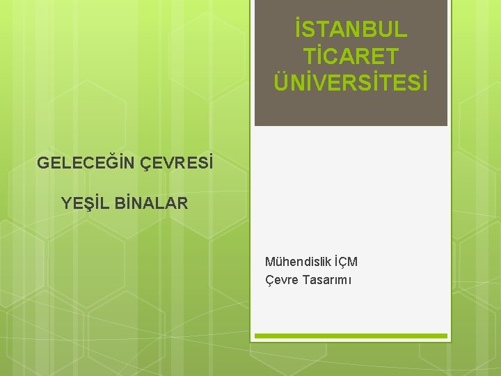İSTANBUL TİCARET ÜNİVERSİTESİ GELECEĞİN ÇEVRESİ YEŞİL BİNALAR Mühendislik İÇM Çevre Tasarımı 