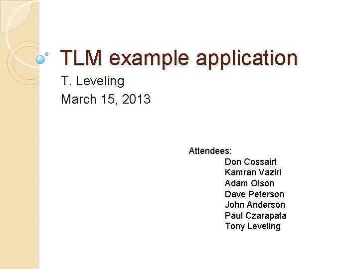 TLM example application T. Leveling March 15, 2013 Attendees: Don Cossairt Kamran Vaziri Adam TLM example application T. Leveling March 15, 2013 Attendees: Don Cossairt Kamran Vaziri Adam