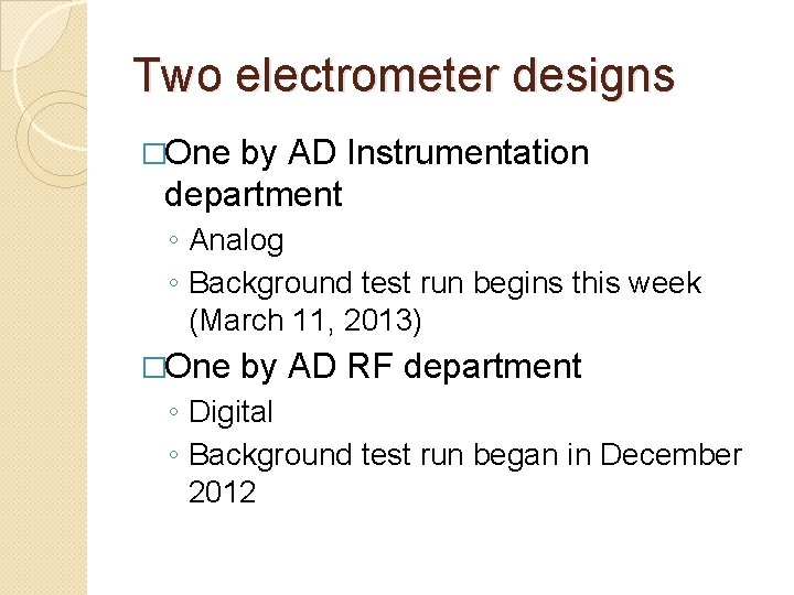 Two electrometer designs �One by AD Instrumentation department ◦ Analog ◦ Background test run Two electrometer designs �One by AD Instrumentation department ◦ Analog ◦ Background test run