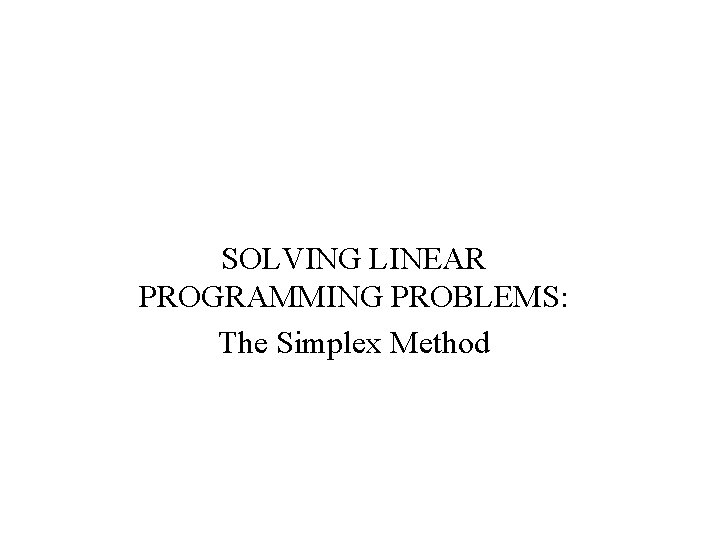 SOLVING LINEAR PROGRAMMING PROBLEMS: The Simplex Method 