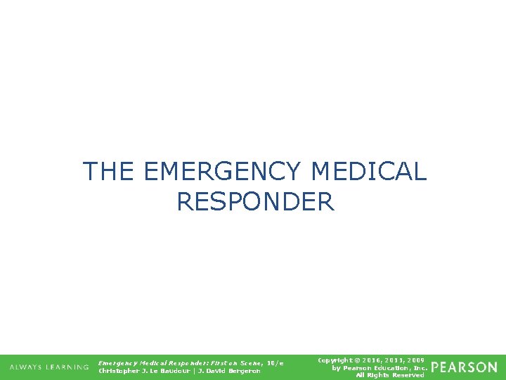 THE EMERGENCY MEDICAL RESPONDER Emergency Medical Responder: First on Scene, 10/e Christopher J. Le