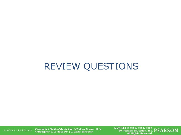 REVIEW QUESTIONS Emergency Medical Responder: First on Scene, 10/e Christopher J. Le Baudour |