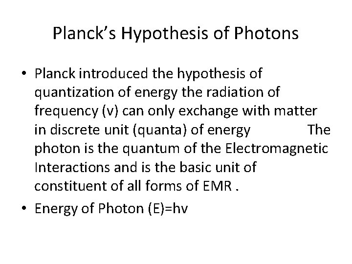 Planck’s Hypothesis of Photons • Planck introduced the hypothesis of quantization of energy the