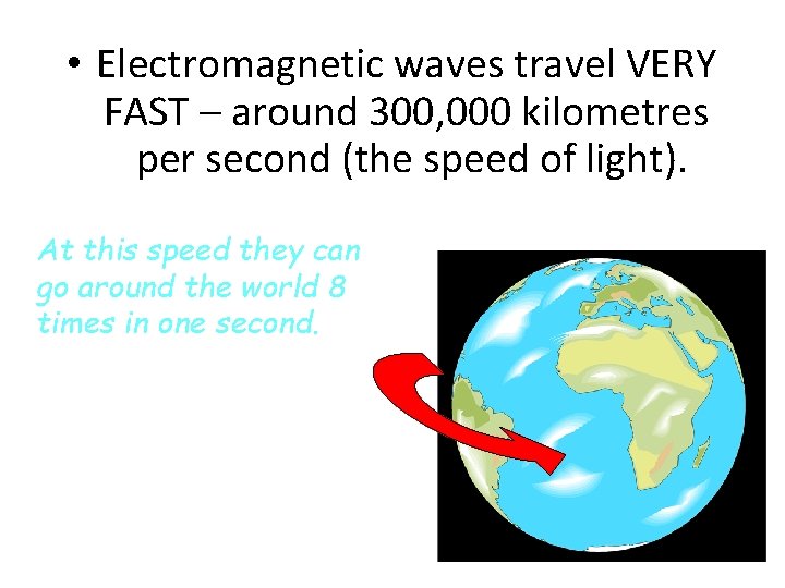  • Electromagnetic waves travel VERY FAST – around 300, 000 kilometres per second